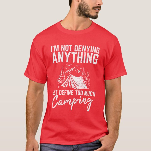 Im Not Denying Anything Funny Camping Lover Hikin  T-Shirt (Front)