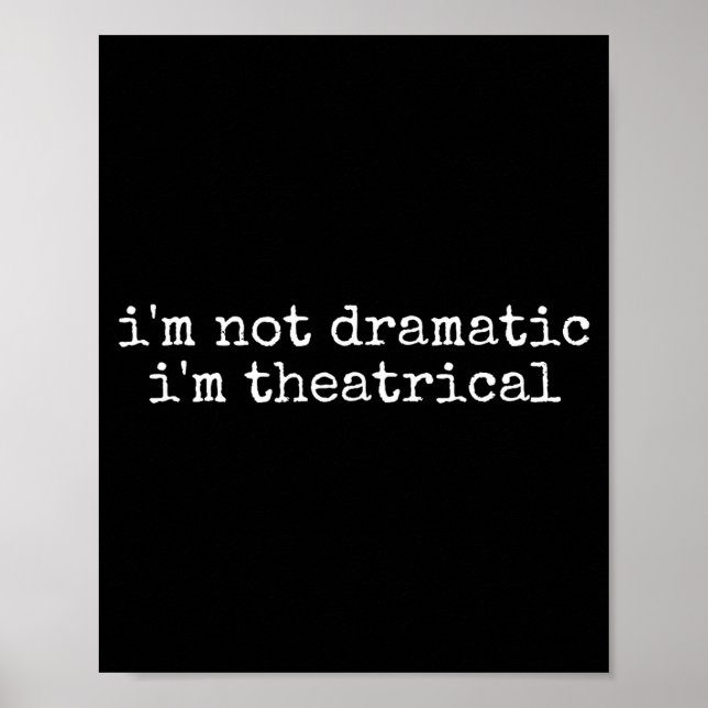I'm Not Dramatic Im Theatrical Funny Drama Theater Poster (Front)