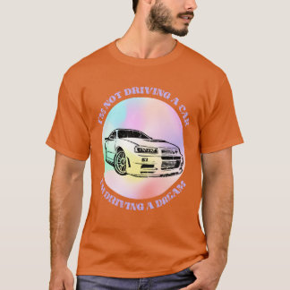 Im not driving a car Im driving a dream Car T-Shirt