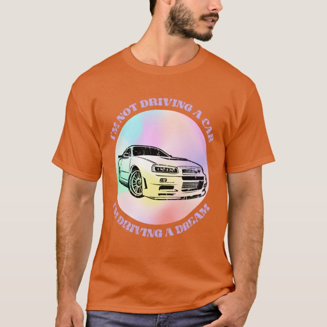 Im not driving a car Im driving a dream Car T-Shirt (Front)