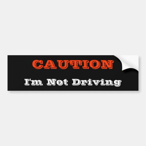 Im not Driving Bumper Sticker