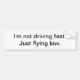 I'm not driving fast - bumper sticker | Zazzle
