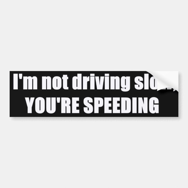 I'm Not Driving Slow, You're Speeding Bumper Sticker (Front)