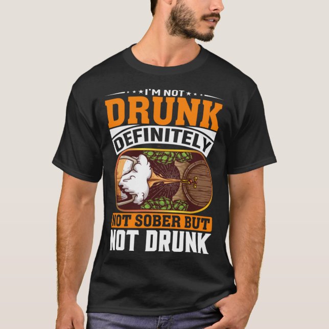 I'm Not Drunk Definitely Not Sober But Not Drunk B T-Shirt (Front)