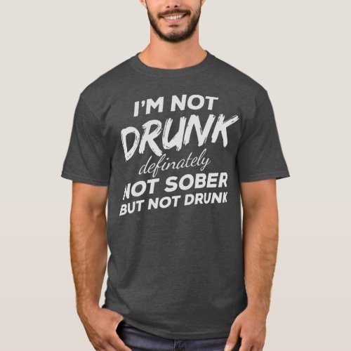 Im Not Drunk Definitely Not Sober But Not Drunk T_Shirt