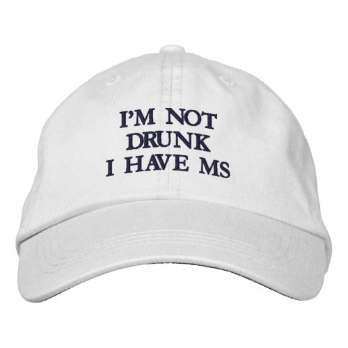 IM NOT DRUNK I HAVE MS EMBROIDERED BASEBALL CAP