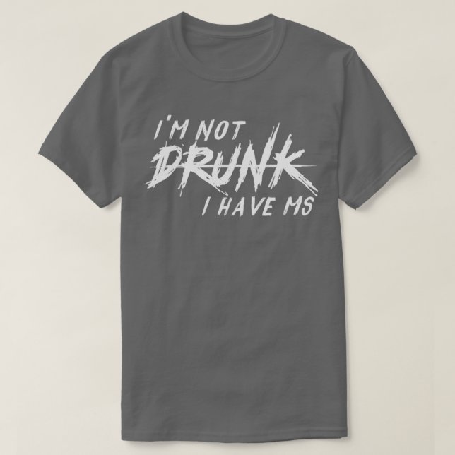 Im Not Drunk I Have MS Funny Multiple Sclerosis  T-Shirt (Design Front)