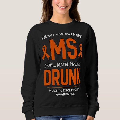 Im Not Drunk I Have Ms  Multiple Sclerosis Day Sweatshirt