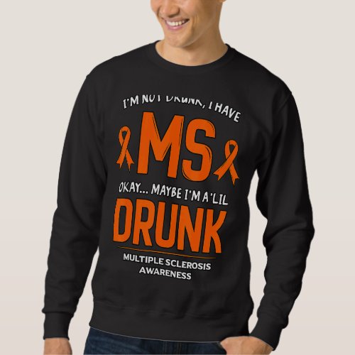 Im Not Drunk I Have Ms  Multiple Sclerosis Day Sweatshirt