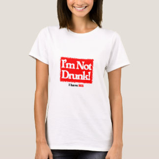 I'm not drunk, I have MS. OK maybe I'm a bit drunk T-Shirt