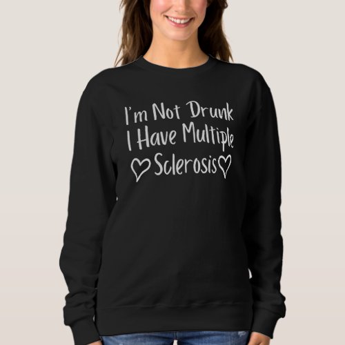Im Not Drunk I Have Multiple Sclerosis Quote Sweatshirt