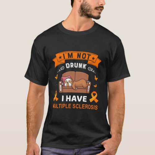 IM Not Drunk I Have Multiple Sclerosis T_Shirt