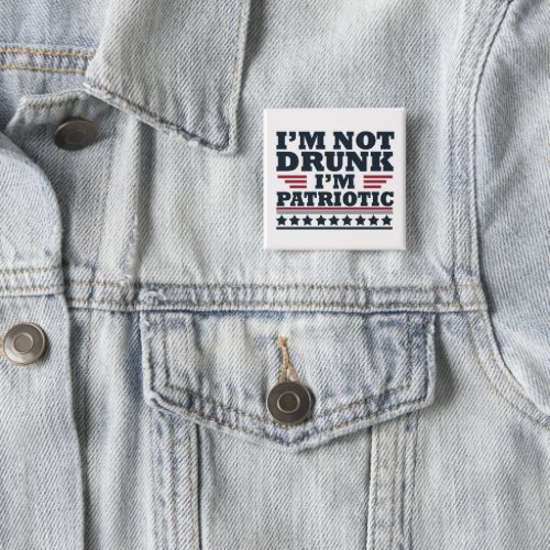 Im not drunk Im patriotic funny 4th of july Button