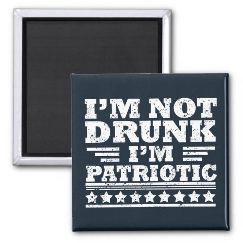 Im not drunk Im patriotic funny 4th of july Magnet