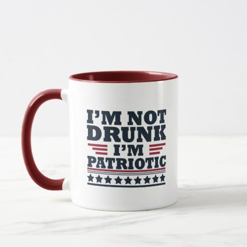Im not drunk Im patriotic funny 4th of july Mug