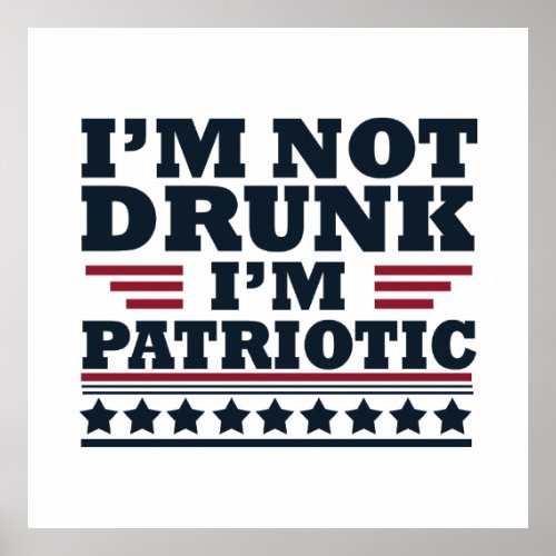 Im not drunk Im patriotic funny 4th of july Poster
