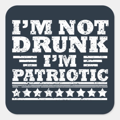 Im not drunk Im patriotic funny 4th of july Square Sticker