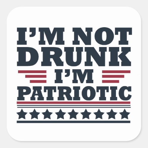 Im not drunk Im patriotic funny 4th of july Square Sticker