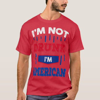 Im Not Drunk Im American Drinking (2) T-Shirt