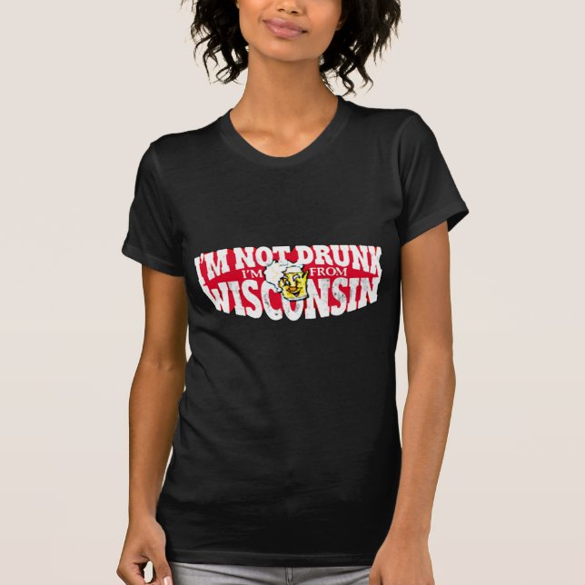I'M NOT DRUNK I'M FROM WISCONSIN T-Shirt (Front)