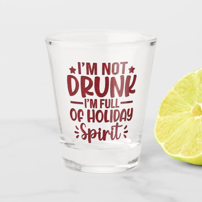 I'm Not Drunk, I'm Full of Holiday Spirit Shot Glass (Front)