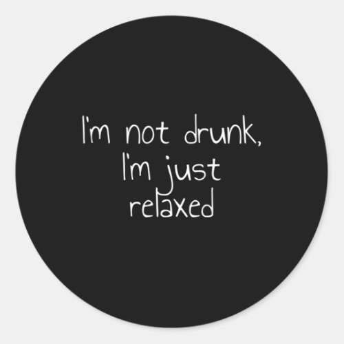 IM Not Drunk IM Just Relaxed Classic Round Sticker