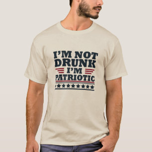 I'm Not Drunk. I'm Patriotic Funny 4th of July T-Shirt