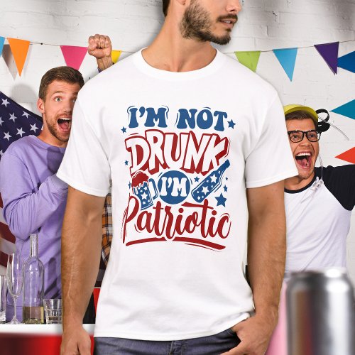 Im Not Drunk Im Patriotic Funny 4th of July  T_Shirt