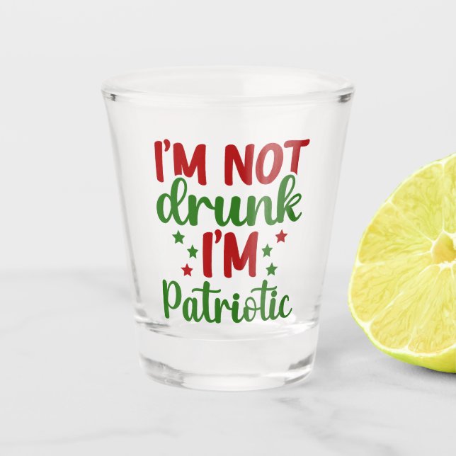 I'm Not Drunk, I'm Patriotic Shot Glass (Front)