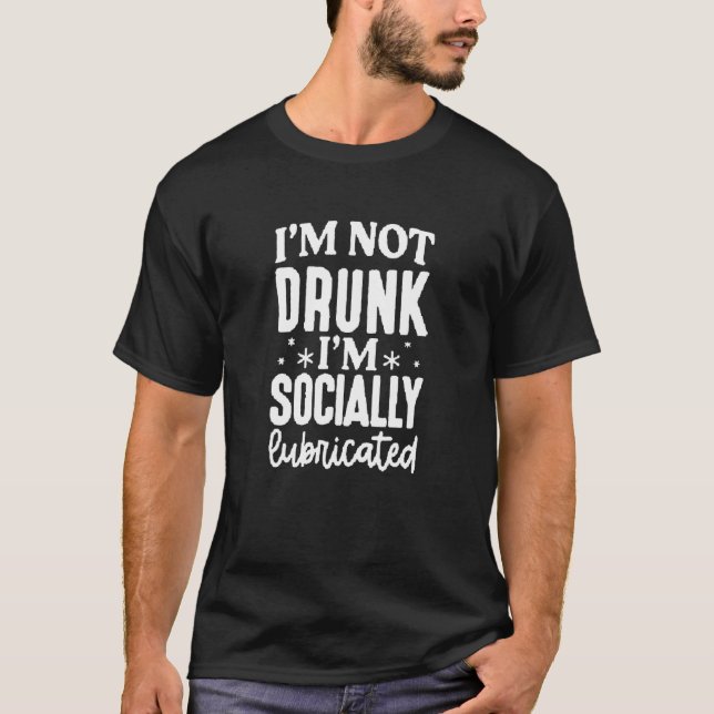 I'm Not Drunk  I'm Socially Lubricated Apparel For T-Shirt (Front)