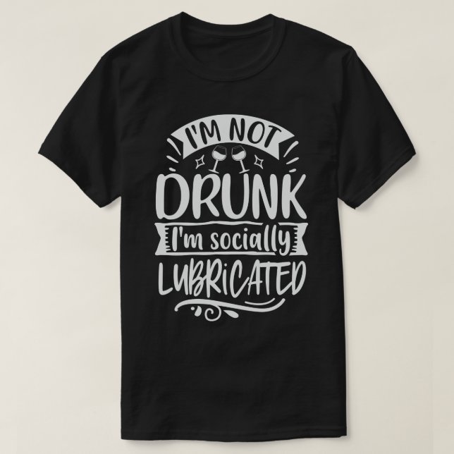 Im Not Drunk Im Socially Lubricated T-Shirt (Design Front)