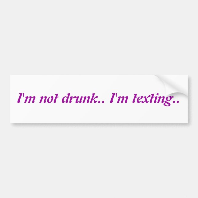 I'm not drunk.. I'm texting.. Bumper Sticker (Front)