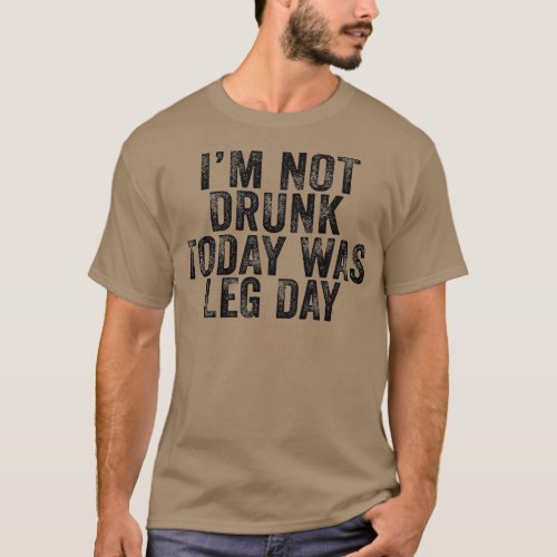 Im Not Drunk Today Was Leg Day Gym Workout Vintage T_Shirt