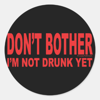 I'm Not Drunk Yet Classic Round Sticker