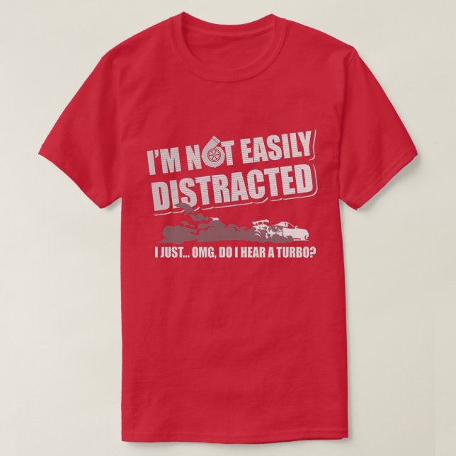Im not easily distracted I just hear a turbo T-Shirt (Design Front)