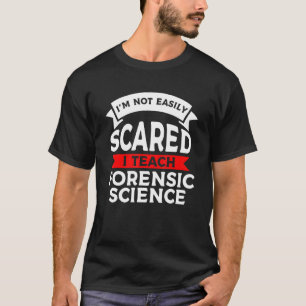 I'm Not Easily Scared I Teach Forensic Science T-Shirt