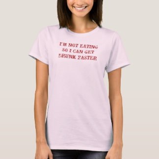 I'M NOT EATING SO I CAN GET DRUNK FASTER T-Shirt