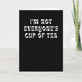 I'm Not Everyone's Cup Of Tea Card