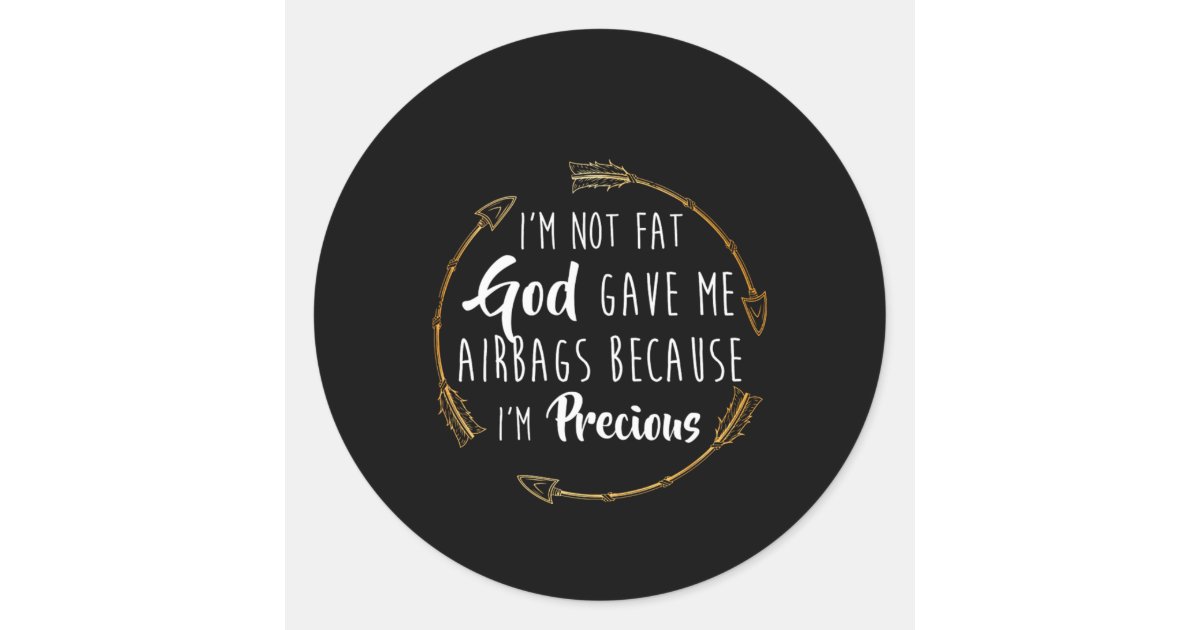 Im Not Fat God Gave Me Airbags Cause Im Precious Classic Round Sticker Zazzle 