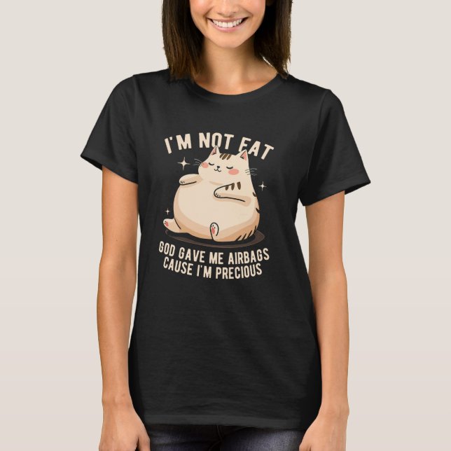 I'm Not Fat God Gave Me Airbags Funny Fat-Cat Prec T-Shirt (Front)