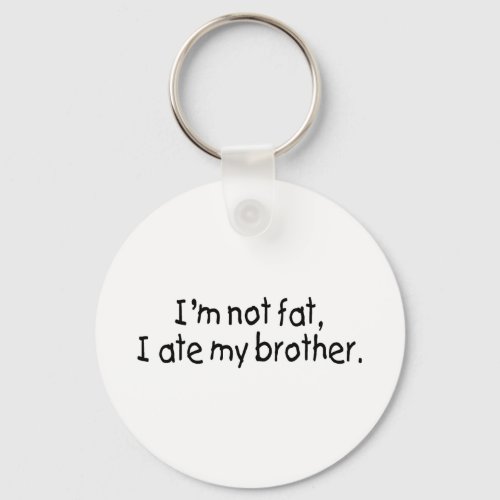 Im Not Fat I Ate My Brother Keychain