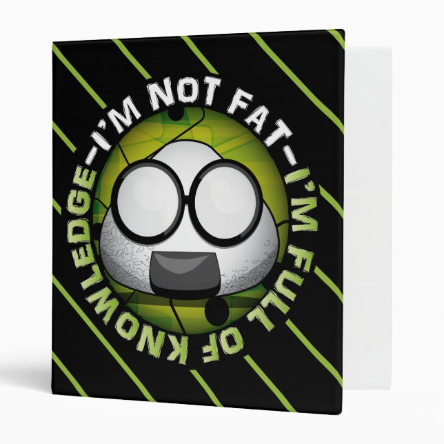 I'm NOT FAT. I'm FULL of KNOWLEDGE! Binder (Front/Inside)