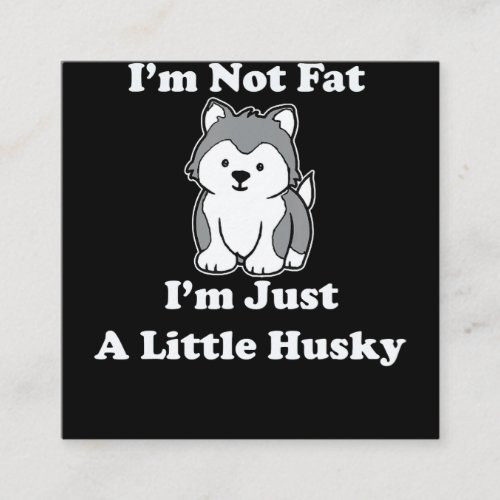 Im not fat im husky  funny husky quotes gift square business card