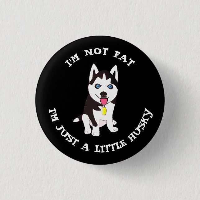 I'm not fat, I'm just a little husky Button (Front)