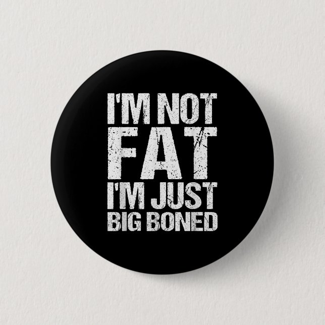 Im Not Fat Im Just Big Boned Funny Quote  Button (Front)