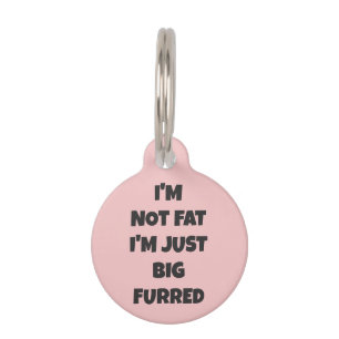 I'm Not Fat I'm Just Big Furred -Funny Personalize Pet ID Tag