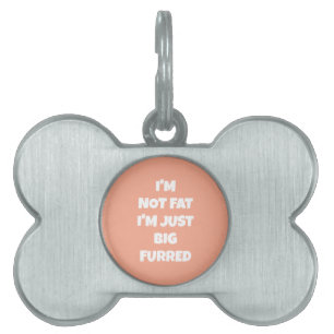 I'm Not Fat I'm Just Big Furred -Funny Personalize Pet ID Tag