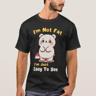 i'm not fat im just easy to see T-Shirt