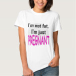I'm not pregnant, I'm just fat T-Shirt | Zazzle