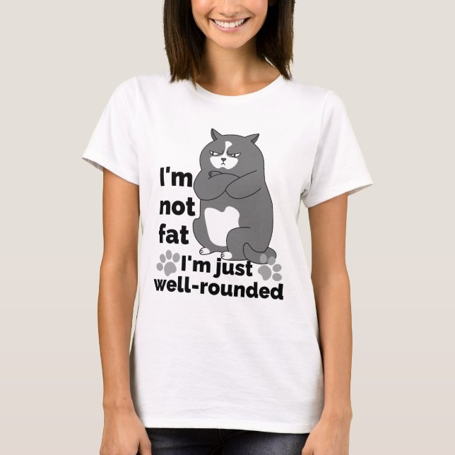 I'm not fat, I'm just well rounded.w T-Shirt (Front)